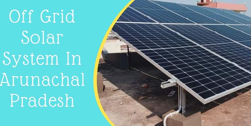 Off Grid Solar System In Arunachal Pradesh